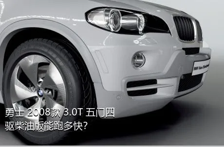 勇士 2008款 3.0T 五门四驱柴油版能跑多快？