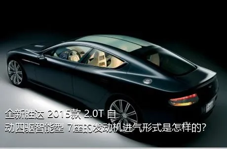 全新胜达 2015款 2.0T 自动四驱智能型 7座的发动机进气形式是怎样的？