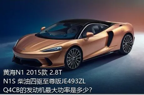 黄海N1 2015款 2.8T N1S 柴油四驱至尊版JE493ZLQ4CB的发动机最大功率是多少？