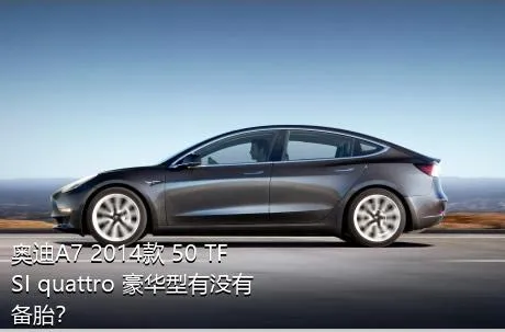 奥迪A7 2014款 50 TFSI quattro 豪华型有没有备胎？