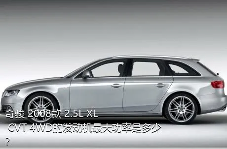 奇骏 2008款 2.5L XL CVT 4WD的发动机最大功率是多少？