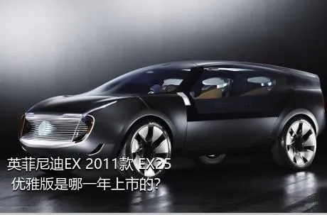 英菲尼迪EX 2011款 EX25 优雅版是哪一年上市的？
