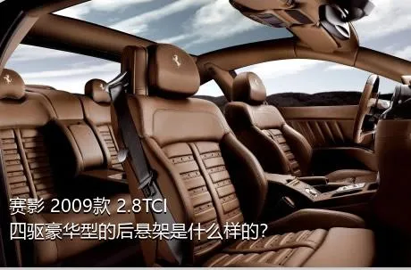 赛影 2009款 2.8TCI 四驱豪华型的后悬架是什么样的？