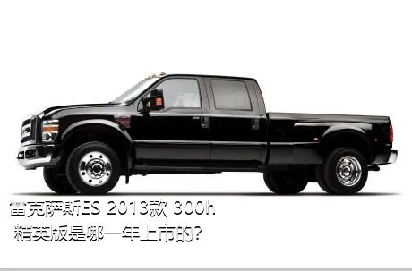 雷克萨斯ES 2013款 300h 精英版是哪一年上市的？