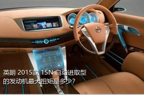英朗 2015款 15N 自动进取型的发动机最大扭矩是多少？