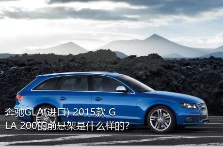 奔驰GLA(进口) 2015款 GLA 200的前悬架是什么样的？