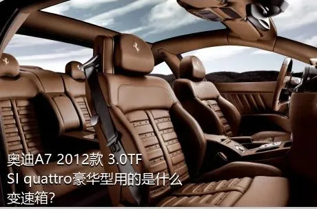 奥迪A7 2012款 3.0TFSI quattro豪华型用的是什么变速箱？