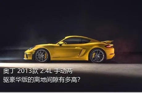 奥丁 2013款 2.4L 手动两驱豪华版的离地间隙有多高？