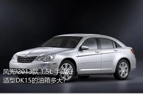 风光 2013款 1.5L 手动舒适型DK15的油箱多大？