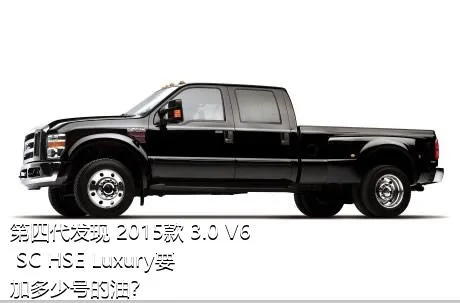 第四代发现 2015款 3.0 V6 SC HSE Luxury要加多少号的油？