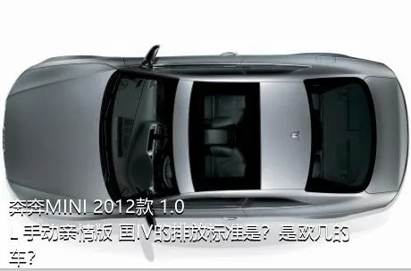 奔奔MINI 2012款 1.0L 手动亲情版 国IV的排放标准是？是欧几的车？