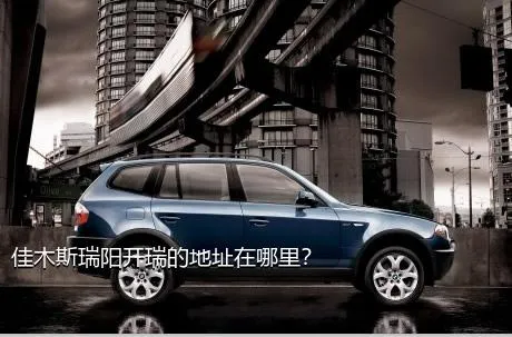 佳木斯瑞阳开瑞的地址在哪里？