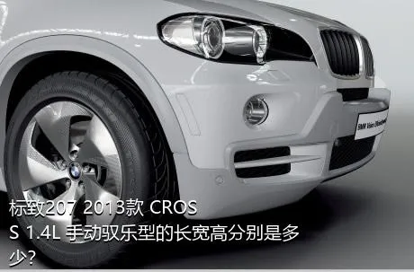 标致207 2013款 CROSS 1.4L 手动驭乐型的长宽高分别是多少？