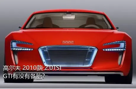 高尔夫 2010款 2.0TSI GTI有没有备胎？
