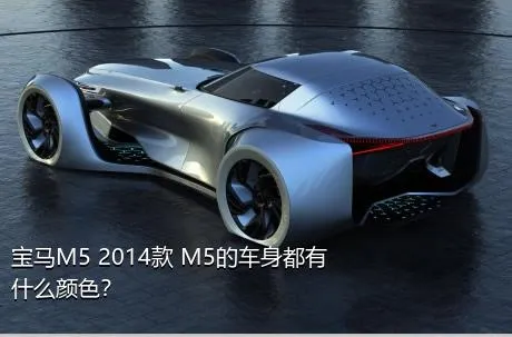 宝马M5 2014款 M5的车身都有什么颜色？