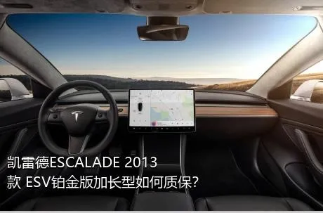 凯雷德ESCALADE 2013款 ESV铂金版加长型如何质保？