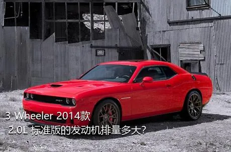 3 Wheeler 2014款 2.0L 标准版的发动机排量多大？