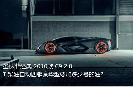 圣达菲经典 2010款 C9 2.0T 柴油自动四驱豪华型要加多少号的油？