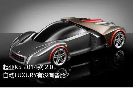 起亚K5 2014款 2.0L 自动LUXURY有没有备胎？
