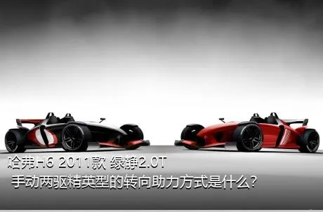 哈弗H6 2011款 绿静2.0T 手动两驱精英型的转向助力方式是什么？