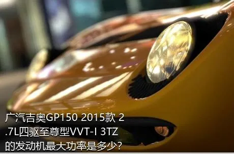 广汽吉奥GP150 2015款 2.7L四驱至尊型VVT-I 3TZ的发动机最大功率是多少？