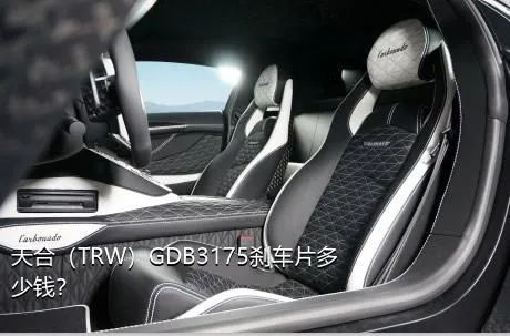 天合（TRW）GDB3175刹车片多少钱？