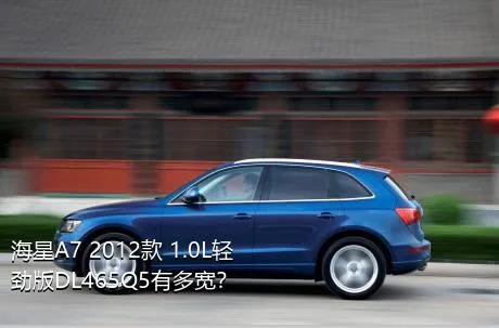 海星A7 2012款 1.0L轻劲版DL465Q5有多宽？