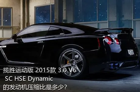 揽胜运动版 2015款 3.0 V6 SC HSE Dynamic的发动机压缩比是多少？