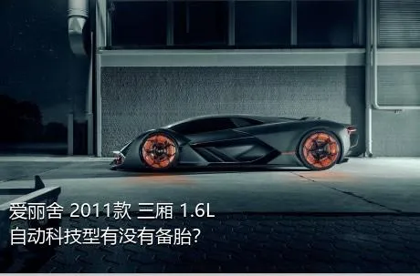 爱丽舍 2011款 三厢 1.6L 自动科技型有没有备胎？