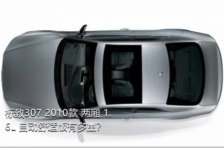 标致307 2010款 两厢 1.6L 自动舒适版有多重？
