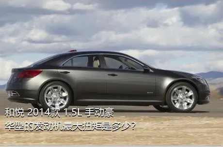 和悦 2014款 1.5L 手动豪华型的发动机最大扭矩是多少？