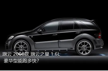 旗云 2006款 旗云之星 1.6L 豪华型能跑多快？