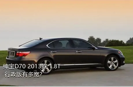 绅宝D70 2013款 1.8T 行政版有多宽？