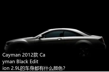 Cayman 2012款 Cayman Black Edition 2.9L的车身都有什么颜色？