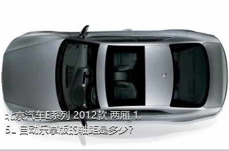 北京汽车E系列 2012款 两厢 1.5L 自动乐享版的轴距是多少？