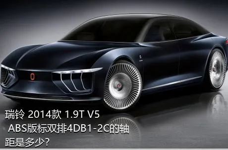瑞铃 2014款 1.9T V5 ABS版标双排4DB1-2C的轴距是多少？