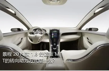 景程 2011款 1.8 舒适版 MT的转向助力方式是什么？