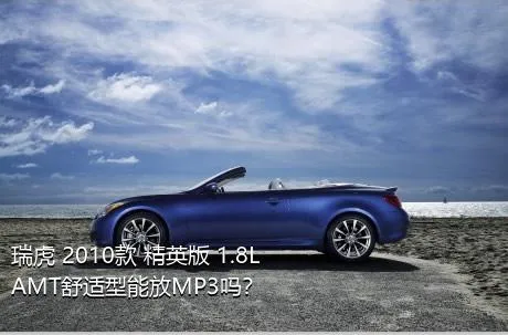 瑞虎 2010款 精英版 1.8L AMT舒适型能放MP3吗？