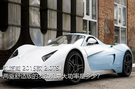 凯路威 2015款 2.0TSI 两驱舒适版的发动机最大功率是多少？