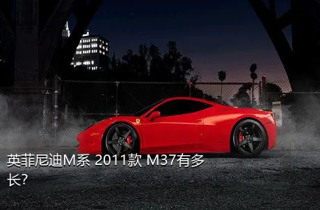 英菲尼迪M系 2011款 M37有多长？
