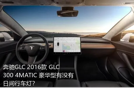 奔驰GLC 2016款 GLC 300 4MATIC 豪华型有没有日间行车灯？
