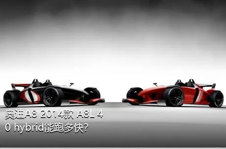 奥迪A8 2014款 A8L 40 hybrid能跑多快？