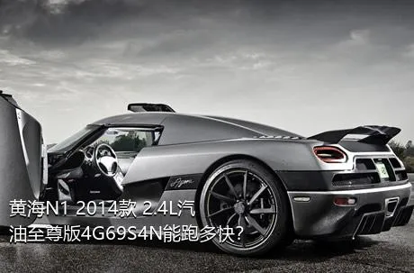 黄海N1 2014款 2.4L汽油至尊版4G69S4N能跑多快？