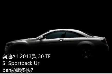 奥迪A1 2013款 30 TFSI Sportback Urban能跑多快？