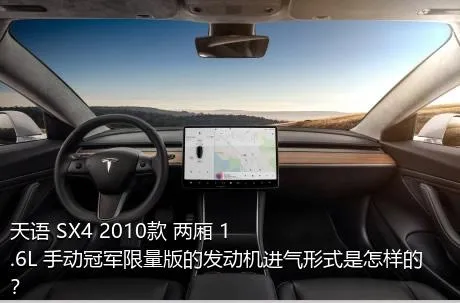 天语 SX4 2010款 两厢 1.6L 手动冠军限量版的发动机进气形式是怎样的？