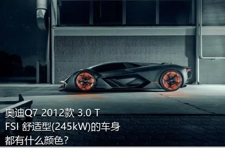 奥迪Q7 2012款 3.0 TFSI 舒适型(245kW)的车身都有什么颜色？