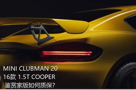 MINI CLUBMAN 2016款 1.5T COOPER 鉴赏家版如何质保？