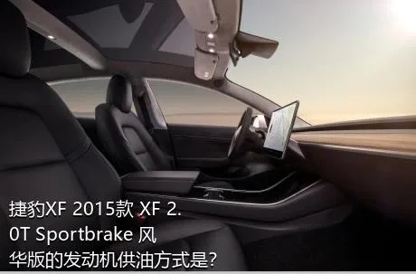 捷豹XF 2015款 XF 2.0T Sportbrake 风华版的发动机供油方式是？
