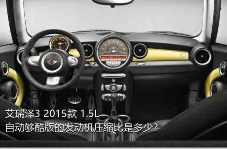 艾瑞泽3 2015款 1.5L 自动够酷版的发动机压缩比是多少？