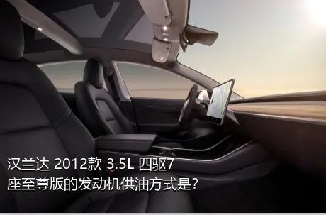 汉兰达 2012款 3.5L 四驱7座至尊版的发动机供油方式是？